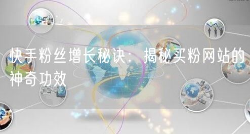快手粉丝增长秘诀：揭秘买粉网站的神奇功效