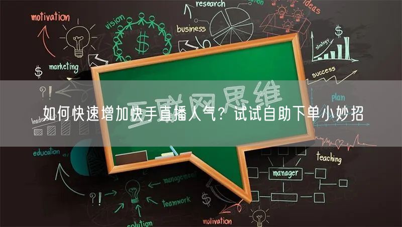 如何快速增加快手直播人气？试试自助下单小妙招