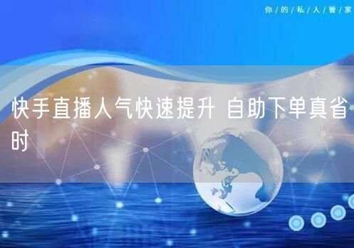 快手直播人气快速提升 自助下单真省时