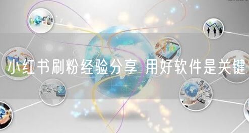 小红书刷粉经验分享 用好软件是关键